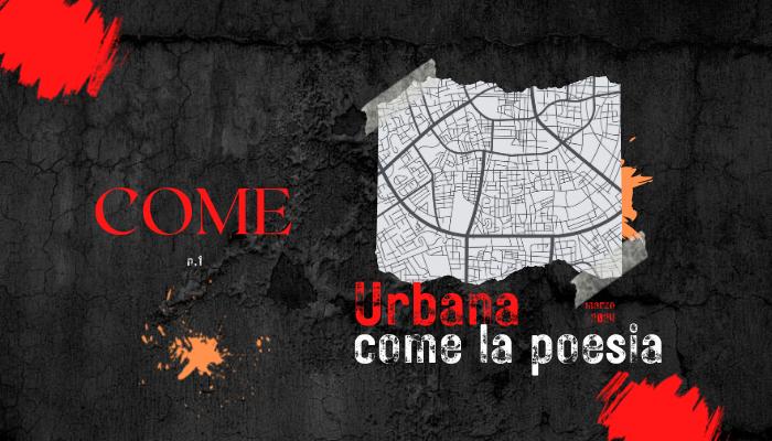 COME n.1 | Urbana come la poesia